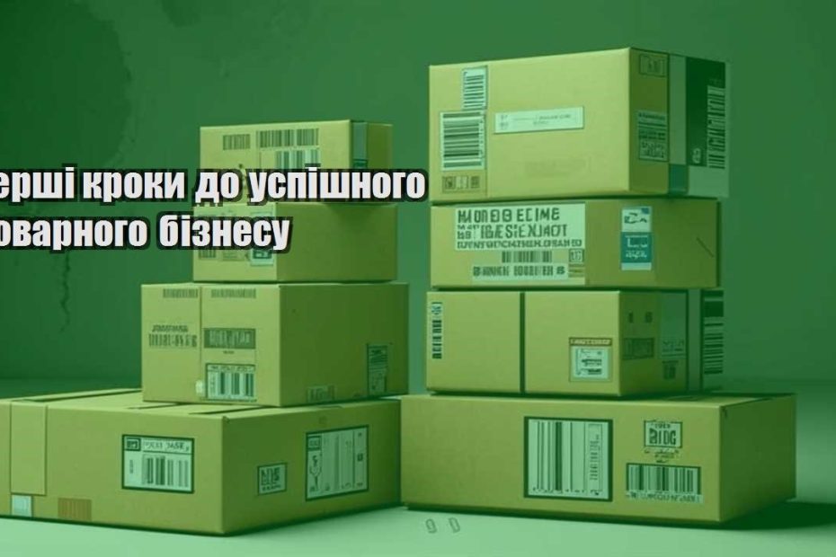pershi kroky do uspishnogo tovarnogo biznesu