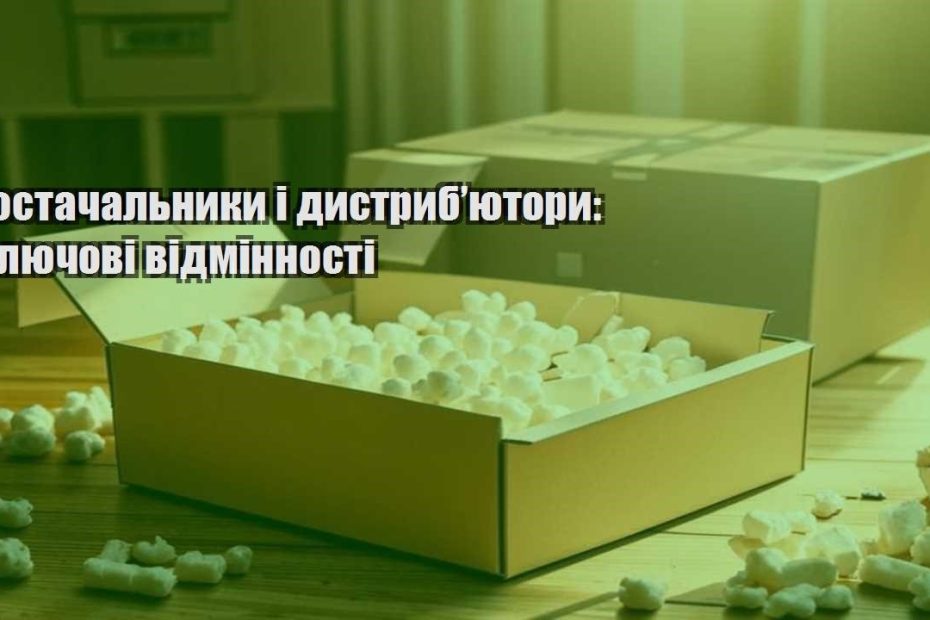 postachalnyky i dystrybyutory klyuchovi vidminnosti