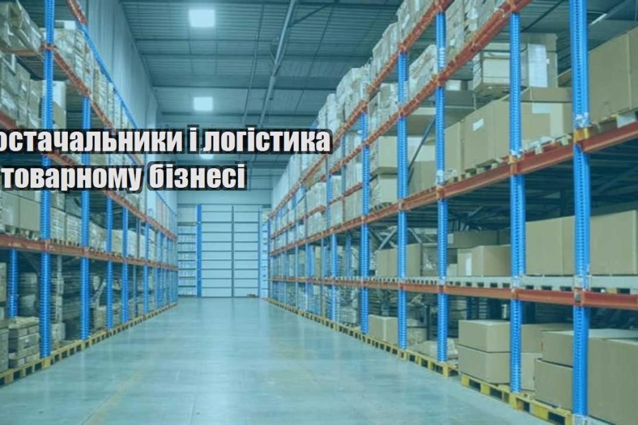 postachalnyky i logistyka u tovarnomu biznesi