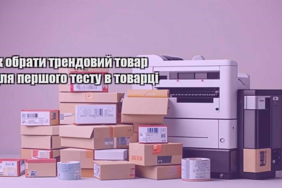 yak obraty trendovyj tovar dlya pershogo testu v tovarczi
