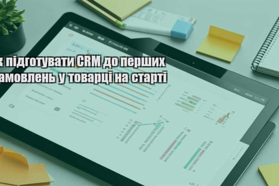 yak pidgotuvaty crm do pershyh zamovlen u tovarczi na starti