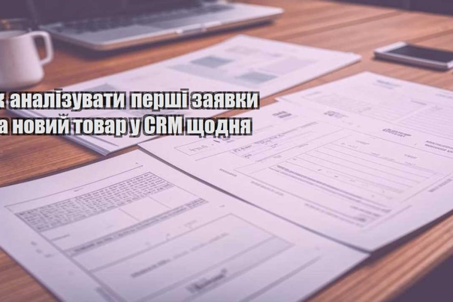 yak analizuvaty pershi zayavky na novyj tovar u crm shhodnya